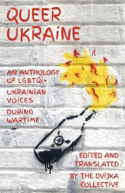 Queer Ukraine: An Anthology of LGBTQI+ Ukrainian Voices During Wartime by Dvijka Collective
