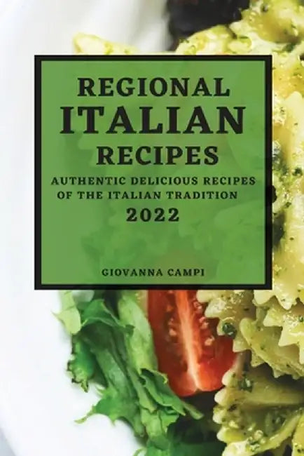 Regional Italian Recipes 2022: Authentic Delicious Recipes of the Italian Tradition by Giovanna Campi
