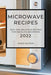 Microwave Recipes 2022: Easy and Delicious Recipes for Absolute Beginners by Marie Macron