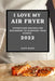 I Love My Air Fryer 2022: Effortless Recipes for Beginners to Surprise Your Guests by Alice Blanc