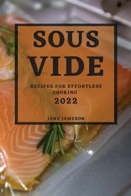 Sous Vide 2022: Recipes for Effortless Cooking by Jane Jameson