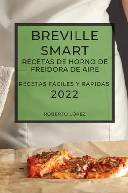 Breville Smart Recetas de Horno de Freidora de Aire 2022: Recetas Fáciles Y Rápidas by Roberto López