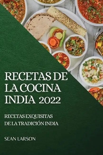 Recetas de la Cocina India 2022: Recetas Exquisitas de la Tradición India by Sean Larson