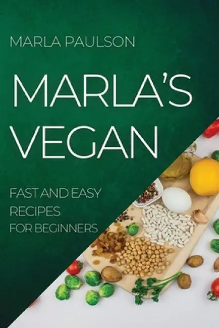 Marla's Vegan 2022: Fast and Easy Recipes for Beginners by Marla Paulson