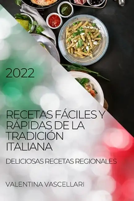 Recetas Fáciles Y Rápidas de la Tradición Italiana 2022: Deliciosas Recetas Regionales by Valentina Vascellari