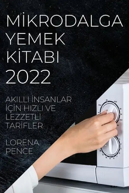 Mİkrodalga Yemek Kİtabi 2022: Akilli İnsanlar İçİn Hizli Ve Lezzetlİ Tarİfler by Lorena Pence