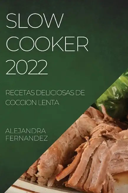 Slow Cooker 2022: Recetas Deliciosas de Coccion Lenta by Alejandra Fernandez