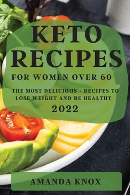 Keto Recipes for Women Over 60: The Most Delicious Recipes to Lose Weight and Be Healthy by Amanda Knox