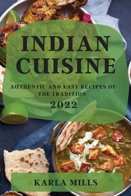Indian Cuisine 2022: Authentic and Easy Recipes of the Tradition by Karla Mills