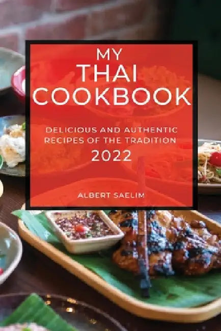 My Thai Cookbook 2022: Delicious and Authentic Recipes of the Tradition by Albert Saelim