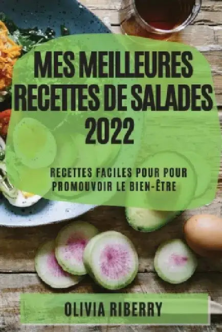 Mes Meilleures Recettes de Salades 2022: Recettes Faciles Pour Pour Promouvoir Le Bien-Être by Olivia Riberry