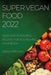 Super Vegan Food 2022: Tasty and Powerful Recipes for Nourishing Your Body by Sarah Brown