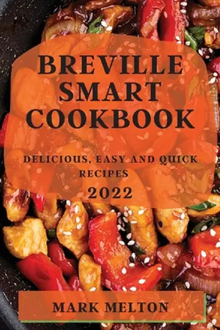 Breville Smart Cookbook 2022: Delicious, Easy and Quick Recipes by Mark Melton