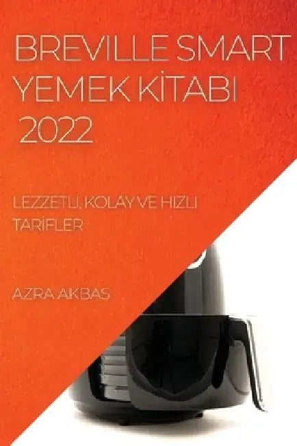 Breville Smart Yemek Kİtabi 2022: Lezzetlİ, Kolay Ve Hizli Tarİfler by Azra Akbas