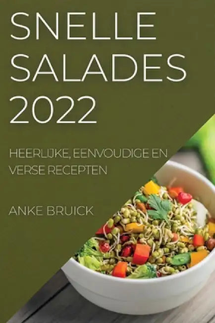 Snelle Salades 2022: Heerlijke, Eenvoudige En Verse Recepten by Anke Bruick