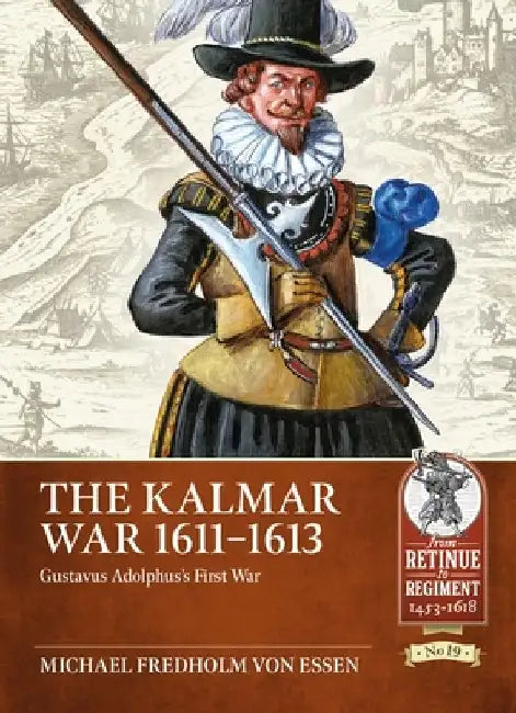 The Kalmar War 1611-1613: Gustavus Adolphus's First War by Michael Fredholm von Essen