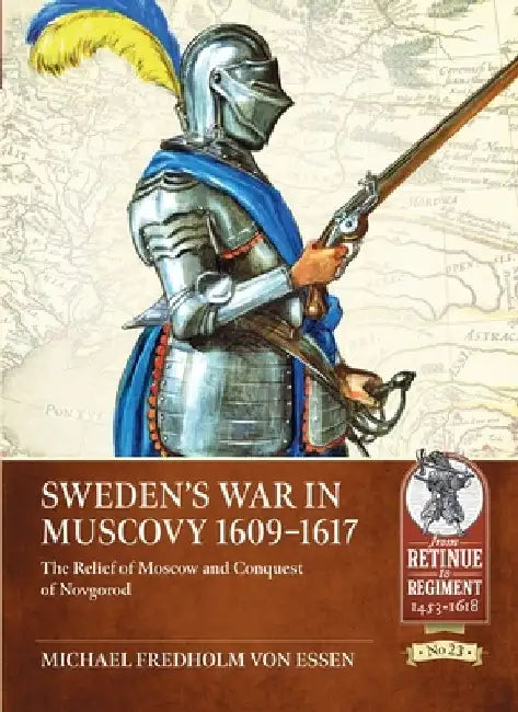 Sweden's War in Muscovy 1609-1617: The Relief of Moscow and Conquest of Novgorod by Michael Fredholm Von Essen