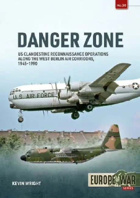 Danger Zone: Us Clandestine Reconnaissance Operations Along the West Berlin Air Corridors, 1945-1990 by Kevin Wright