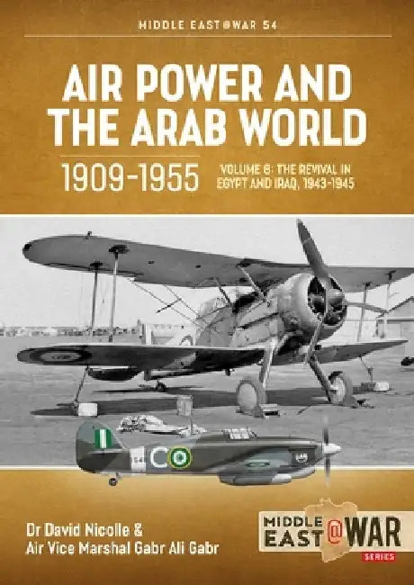 Air Power and Arab World 1909-1955 Volume 8: Arab Air Forces and a New World Order, 1943-1946 by David Nicolle