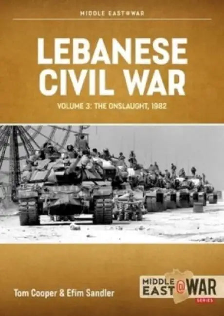 Lebanese Civil War Volume 3: The Onslaught, 5-8 June 1982 by Tom Cooper