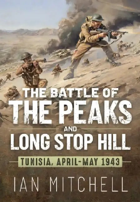 The Battle of the Peaks and Long Stop Hill: Tunisia April-May 1943 by Ian Mitchell