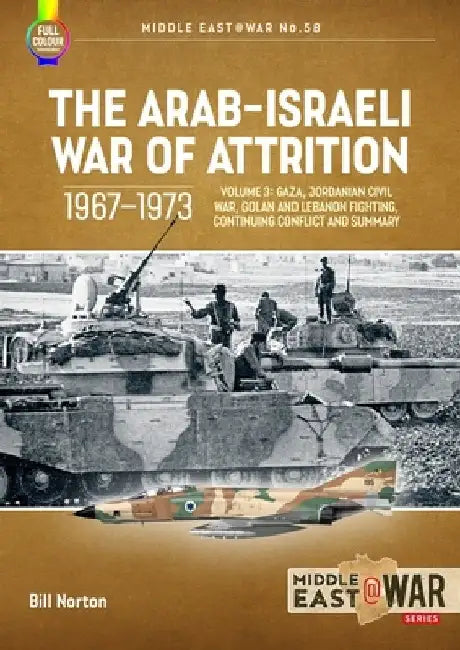 The Arab-Israeli War of Attrition, 1967-1973: Volume 3: Canal Air War, Jordanian Civil War, Northern Fighting, Continuing Conflict and Summary by Bill Norton