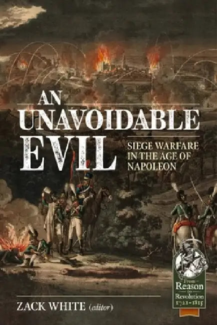 An Unavoidable Evil: Siege Warfare in the Age of Napoleon by Zack White