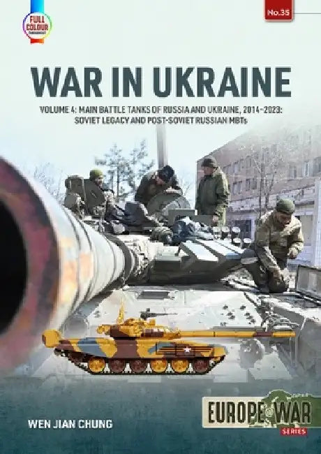 War in Ukraine Volume 4: Main Battle Tanks of Russia and Ukraine, 2014-2023 by Wen Jian Chung
