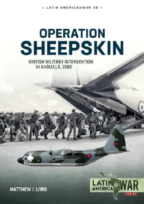 Operation Sheepskin: British Military Intervention in Anguilla, 1969 by Matthew J. Lord