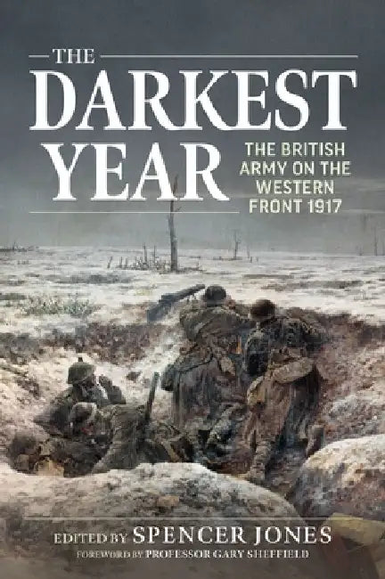 The Darkest Year: The British Army on the Western Front 1917 by Spencer Jones