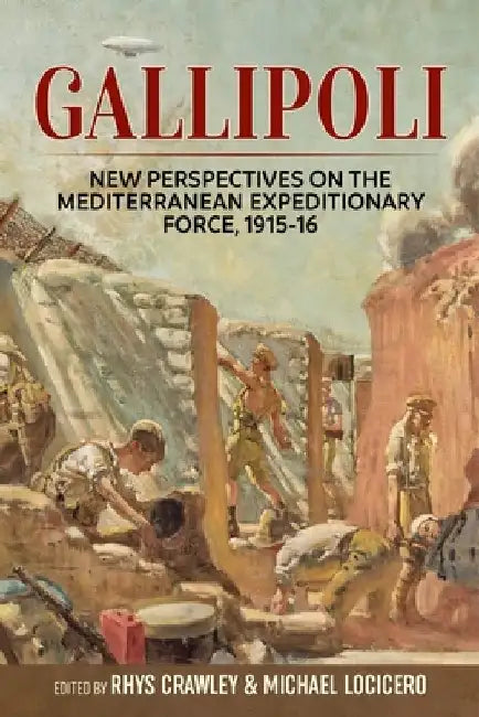 Gallipoli: New Perspectives on the Mediterranean Expeditionary Force, 1915-16 by Michael Locicero