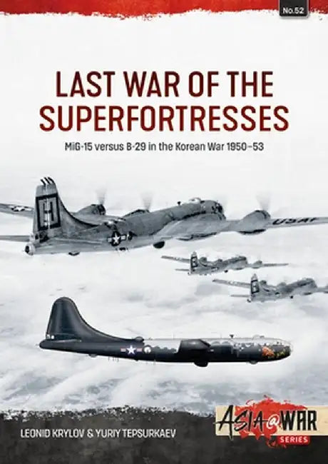 Last War of the Superfortresses: Mig-15 Versus B-29 in the Korean War 1950-53 by Leonid Krylov