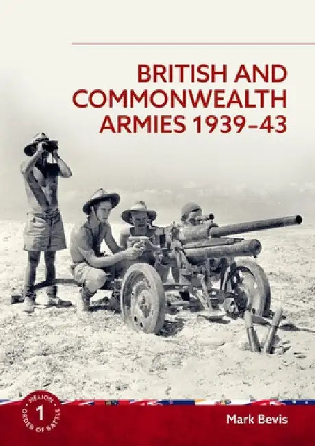 British and Commonwealth Armies 1939-43 by Mark Bevis