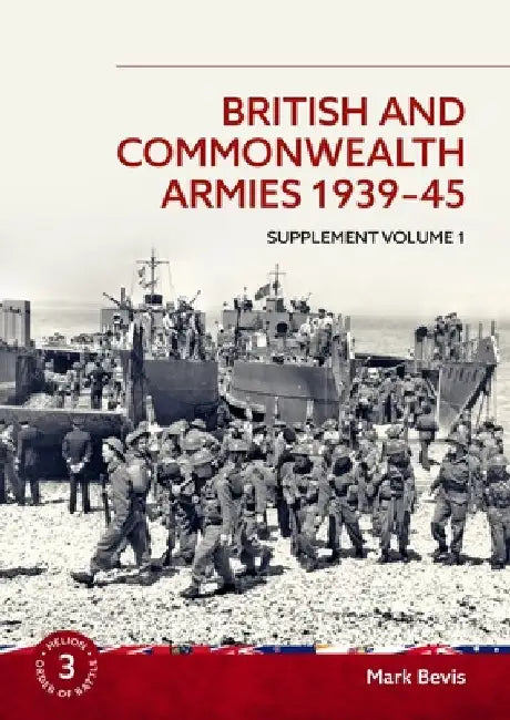 British and Commonwealth Armies 1939-45: Supplement Volume 1 by Mark Bevis