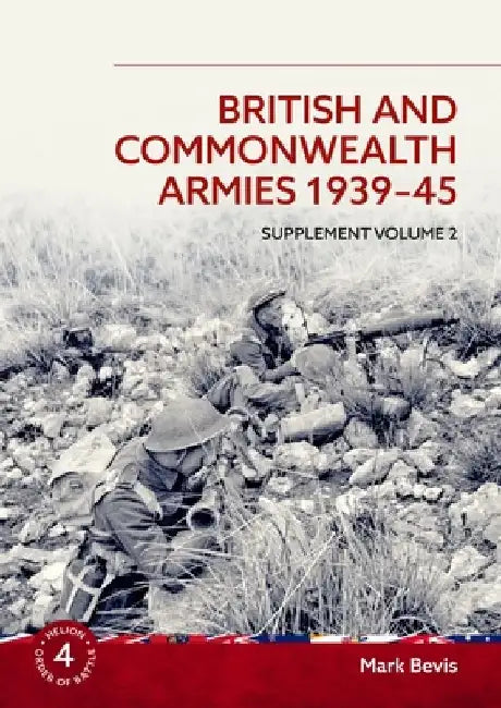 British and Commonwealth Armies 1939-45: Supplement Volume 2 by Mark Bevis