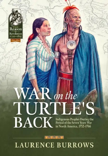 War on the Turtle's Back: Indigenous Peoples During the Period of the Seven Years War in North America, 1752-1766 by Laurence Burrows