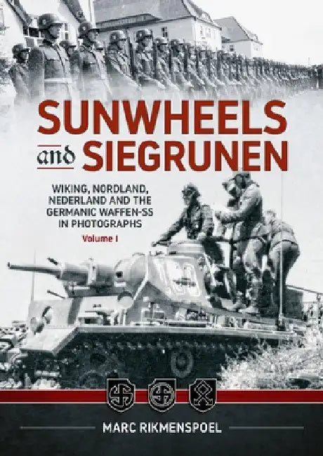 Sunwheels & Siegrunen Volume 1: Wiking, Nordland, Nederland and the Germanic Waffen-SS in Photographs by Marc Rikmenspoel