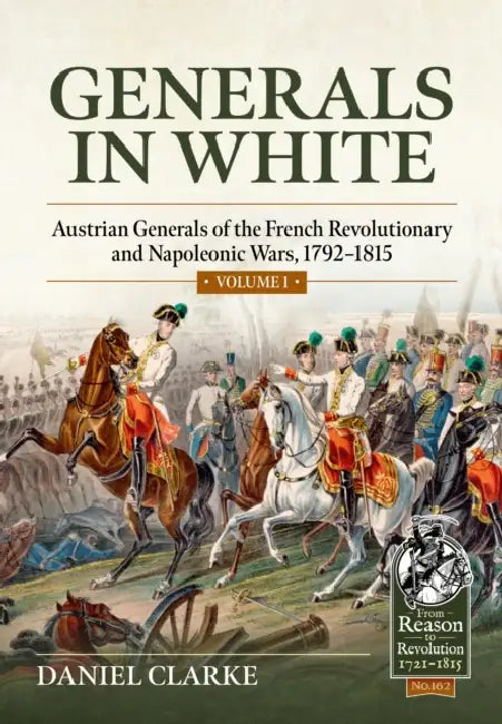 Generals in White, Volume 1: Austrian Generals of the French Revolutionary and Napoleonic Wars, 1792-1815 by Daniel Clarke