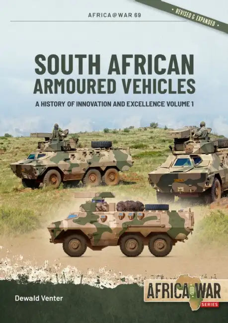 South African Armoured Vehicles Volume 1: A History of Innovation and Excellence by Dewald Venter