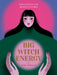 Big Witch Energy: Empowering Magic for Unconditional Self-Love by Semra Haksever