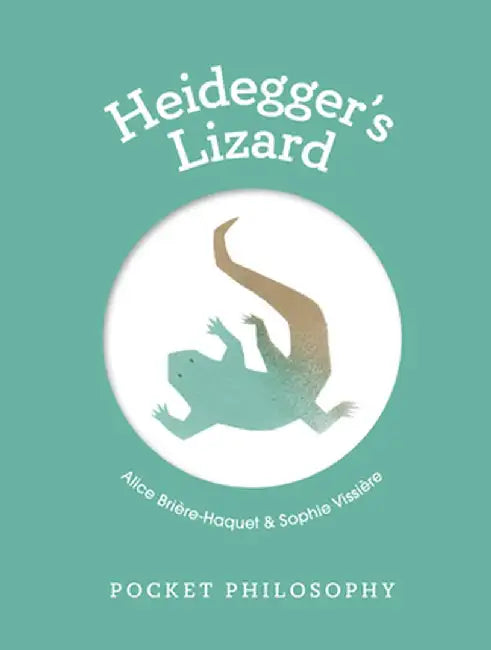Pocket Philosophy: Heidegger's Lizard by Alice Brière-Haquet