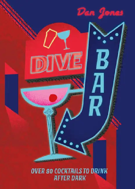 Dive Bar: Over 80 Cocktails to Drink After Dark by Dan Jones