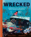 Wrecked: A Deep Dive into the World's Most Famous Shipwrecks by Rebecca Siegel