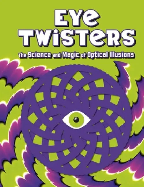 Eye Twisters: The Science and Magic of Optical Illusions by Welbeck Children's Books