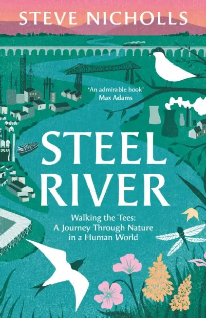 Steel River: Walking the Tees – A Journey Through Nature in a Human World by Steve Nicholls