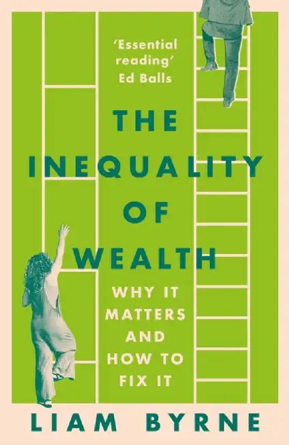 The Inequality of Wealth by Liam Byrne