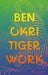 Tiger Work by Ben Okri