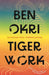 Tiger Work by Ben Okri