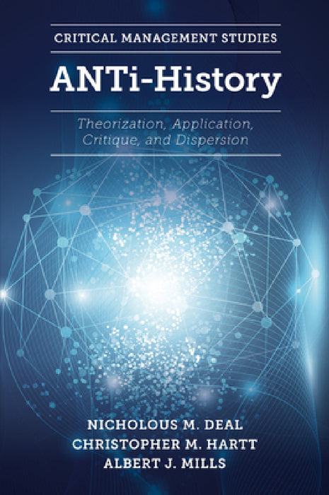 Anti-History: Theorization, Application, Critique and Dispersion by Nicholous M. Deal, Christopher M. Hartt, Albert J. Mills