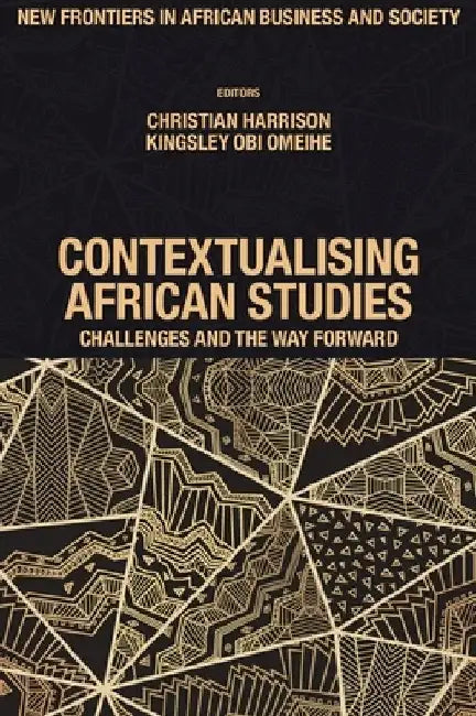 Contextualising African Studies: Challenges and the Way Forward by Christian Harrison
